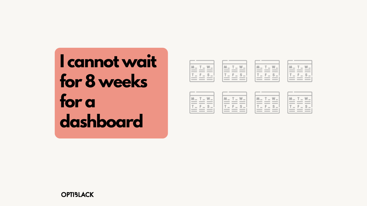 I cannot wait for 8 weeks for a dashboard